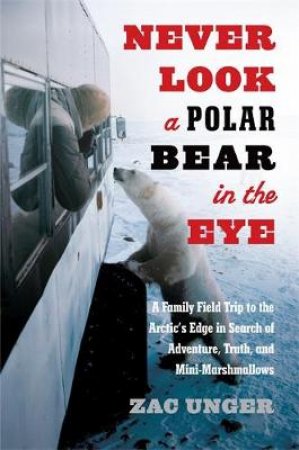 Never Look a Polar Bear in the Eye by Zac Unger