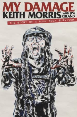 My Damage: The Story Of A Punk Rock Survivor by Keith Morris & Jim Ruland