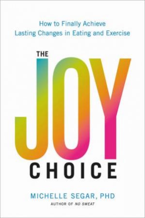 The Joy Choice by Michelle Segar