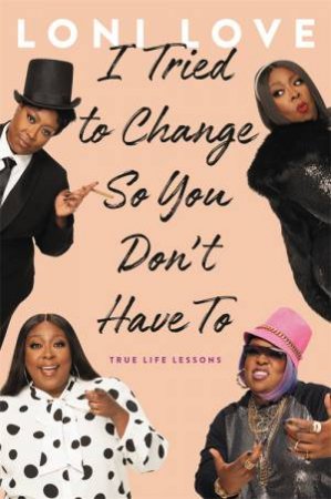 I Tried to Change So You Don't Have To by Loni Love