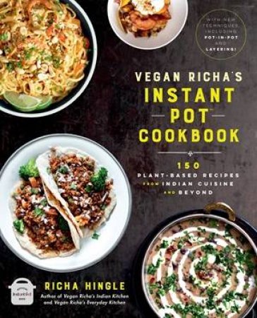 Vegan Richa's Instant Pot  Cookbook by Richa Hingle