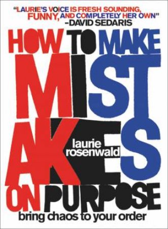 How To Make Mistakes On Purpose by Laurie Rosenwald