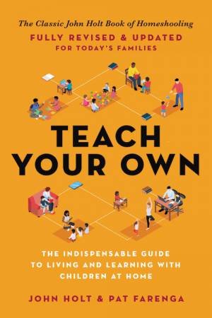 Teach Your Own by John Holt & Pat Farenga