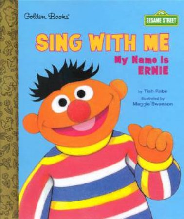 Little Golden Book: Sesame Street: Sing With Me, My Name Is Ernie by Tish Rabe