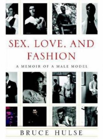 Sex, Love, and Fashion: Memoirs of a Male Model by Bruce Hulse