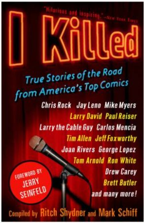 I Killed: True Stories Of The Road From America's Top Comics by Ritch Shydner