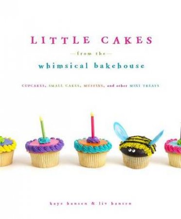 Little Cakes From The Whimsical Bak by Kaye Hansen & Liv