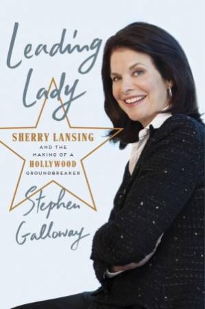 Leading Lady: Sherry Lansing And The Making Of A Hollywood Groundbreaker by Sherry Lansing