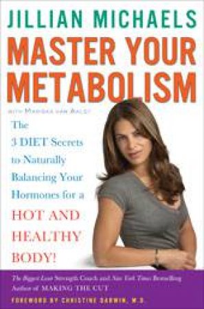 Master Your Metabolism: The 3 Diet Secrets to Naturally Balancing Your Hormones for a Hot and Healthy Body by Jillian Michaels