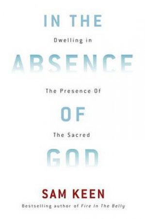 In the Absence of God by Sam Keen