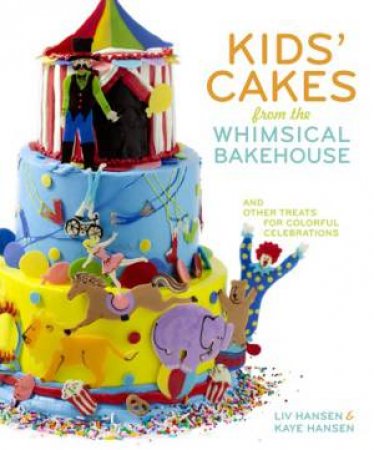 Kids' Cakes from the Whimsical Bakehouse by Kaye Hansen