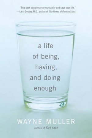 A Life of Being, Having, and Doing Enough by Wayne Muller