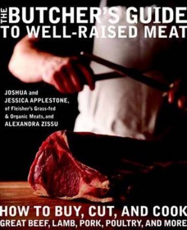 The Butcher's Guide To Well- Raised Meat by Joshua Applestone