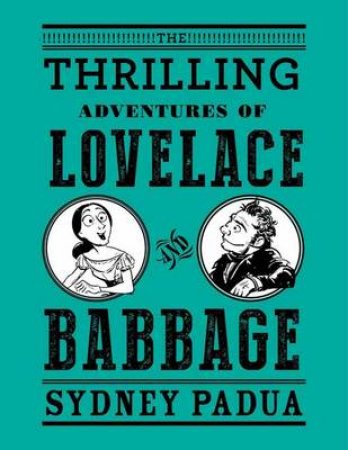 The Thrilling Adventures Of Lovelace And Babbage by Sydney Padua