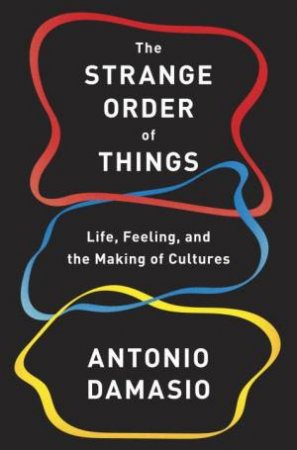 The Strange Order of Things by Antonio Damasio