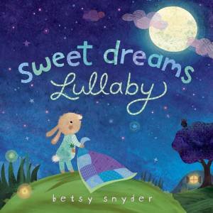 Sweet Dreams Lullaby by Betsy E. Snyder