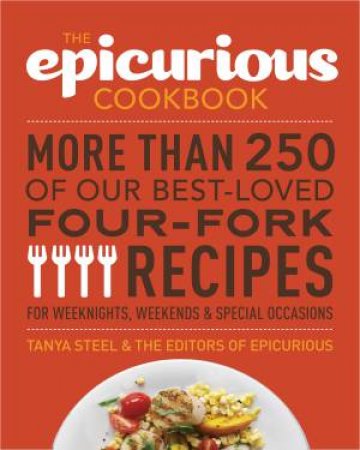 Epicurious: More Than 250 of Our Best-Loved Four-Fork Recipes by Tanya Steel