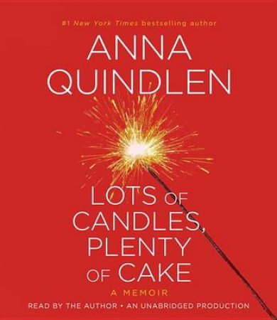 Lots Of Candles, Plenty Of Cake by Anna Quindlen