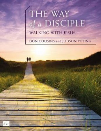 The Way Of A Disciple: Walking With Jesus: How to Walk with God, Live   His Word, Contribute to His Work, and Make a Difference in the World by Don Cousins & Judson Poling