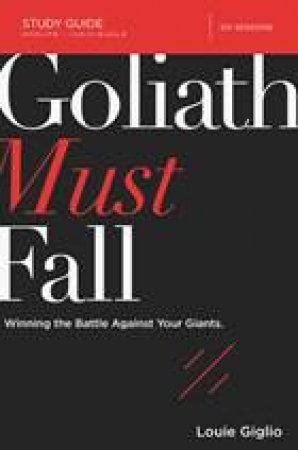 Goliath Must Fall Study Guide: Winning The Battle Against Your Giants by Louie Giglio