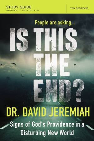 Is This The End? Study Guide: Signs Of God's Providence In A Disturbing New World by David Jeremiah