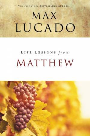 Life Lessons From Matthew by Max Lucado