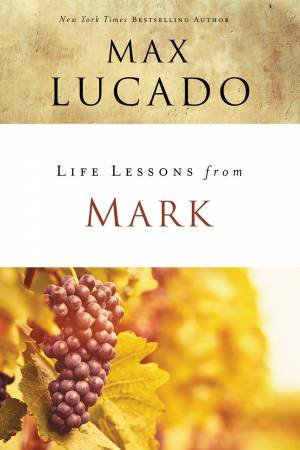 Life Lessons From Mark by Max Lucado