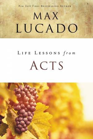 Life Lessons From Acts by Max Lucado