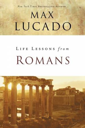 Life Lessons From Romans by Max Lucado