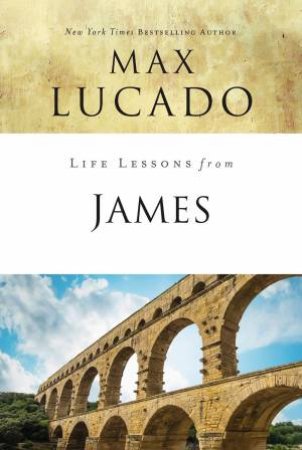 Life Lessons From James by Max Lucado