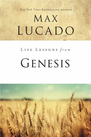 Life Lessons From Genesis by Max Lucado