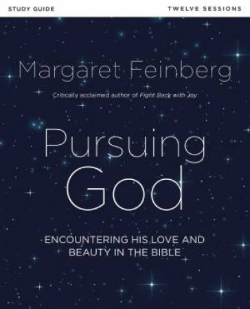 Pursuing God Study Guide: Encountering His Love And Beauty In The Bible by Margaret Feinberg