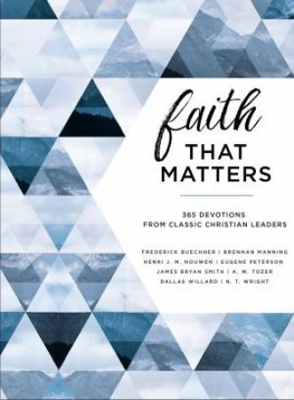 Faith That Matters: 365 Devotions From Classic Christian Leaders by Various