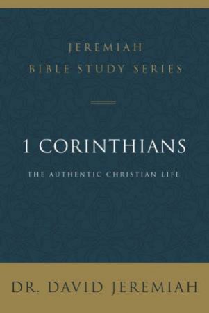 1 Corinthians: The Authentic Christian Life by David Jeremiah