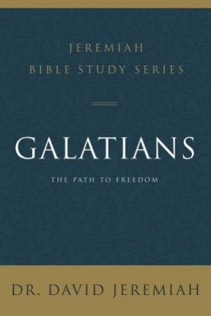 Galatians: The Path To Freedom by David Jeremiah