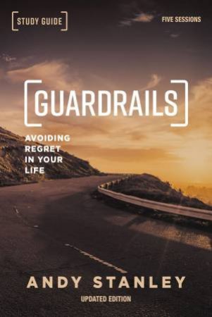 Guardrails Study Guide: Avoiding Regret In Your Life [Updated Edition] by Andy Stanley