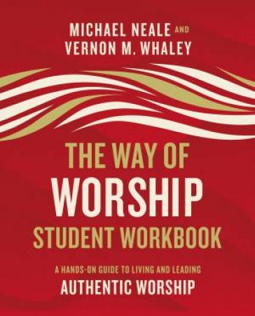 The Way Of Worship Student Workbook by Michael Neale & Vernon Whaley