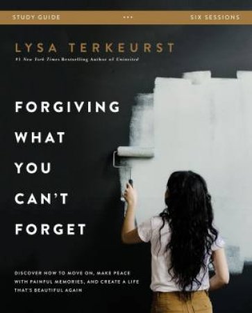 Forgiving What You Can't Forget Study Guide by Lysa TerKeurst