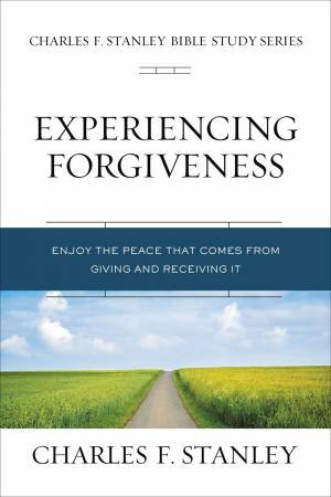 Experiencing Forgiveness: Biblical Foundations For Living The Christian Life by Charles F Stanley