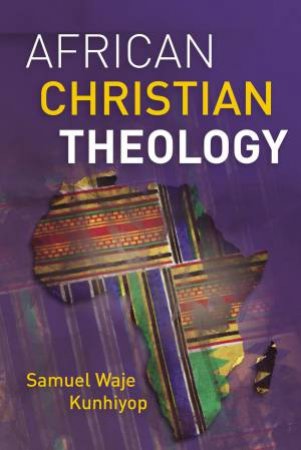 African Christian Theology by Samuel Waje Kunhiyop