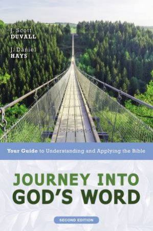 Journey Into God's Word, Second Edition: Your Guide To Understanding AndApplying The Bible by J. Daniel Hays