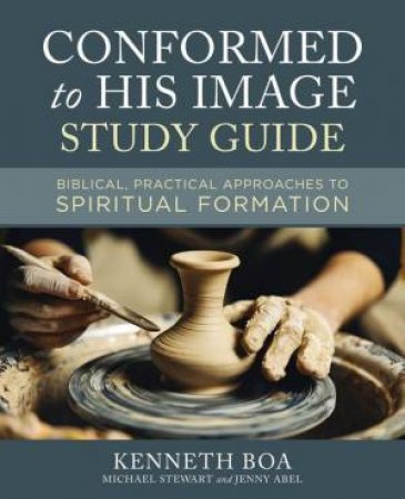 Conformed To His Image Study Guide: Biblical, Practical Approaches To Spiritual Formation by Kenneth D. Boa