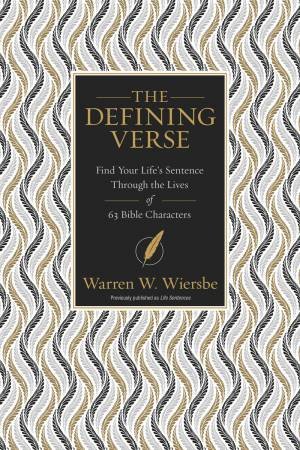 The Defining Verse: Find Your Life's Sentence Through The Lives Of 63 Bible Characters by Warren W. Wiersbe