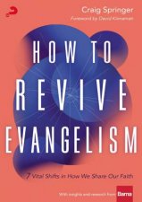 How to Revive Evangelism 7 Vital Shifts in How We Share Our Faith