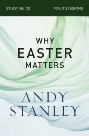 Why Easter Matters Study Guide by Andy Stanley