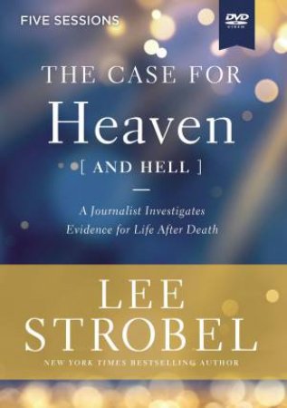 The Case For Heaven (And Hell) Video Study: A Journalist Investigates Evidence For Life After Death by Lee Strobel