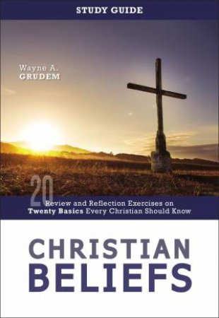 Christian Beliefs Study Guide by Wayne A. Grudem