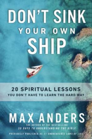 Don't Sink Your Own Ship: 20 Spiritual Lessons You Don't Have To Learn The Hard Way by Max Anders