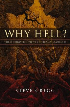 Why Hell?: Three Christian Views Critically Examined by Steve Gregg