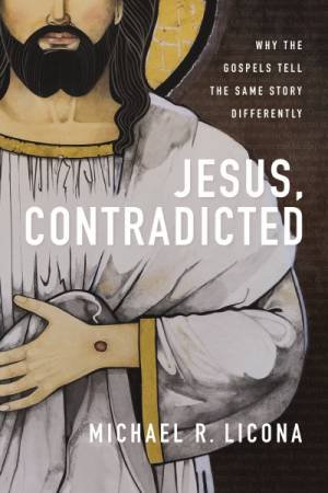 Jesus, Contradicted: Why The Gospels Tell The Same Story Differently by Michael R. Licona